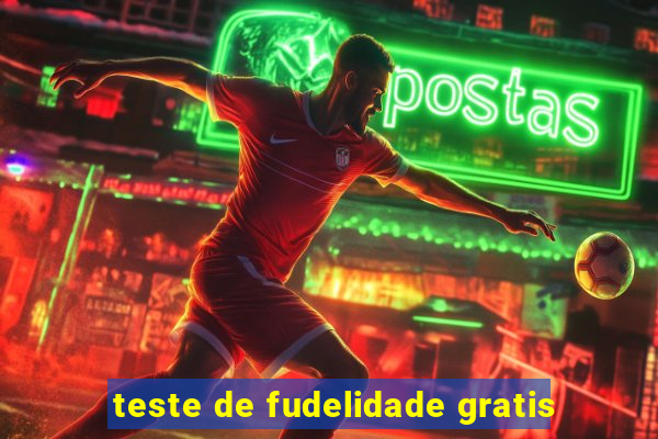 teste de fudelidade gratis